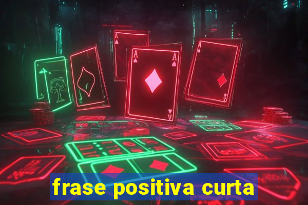 frase positiva curta